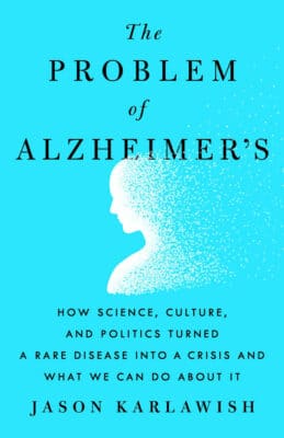 The Problem of Alzheimer's: How Science, Culture, and Politics Turned a Rare Disease into a Crisis and What We Can Do About It