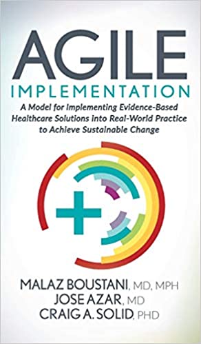 Agile Implementation: A Model for Implementing Evidence-Based Healthcare Solutions Into Real-World Practice to Achieve Sustainable Change